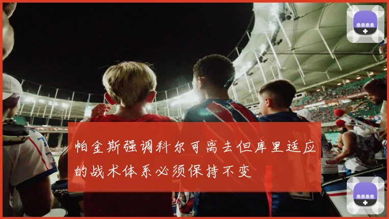 帕金斯强调科尔可离去但库里适应的战术体系必须保持不变